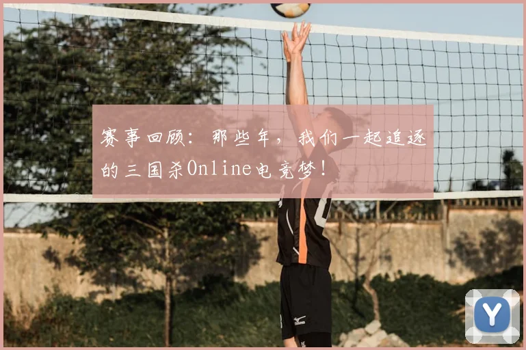 赛事回顾：那些年，我们一起追逐的三国杀Online电竞梦！