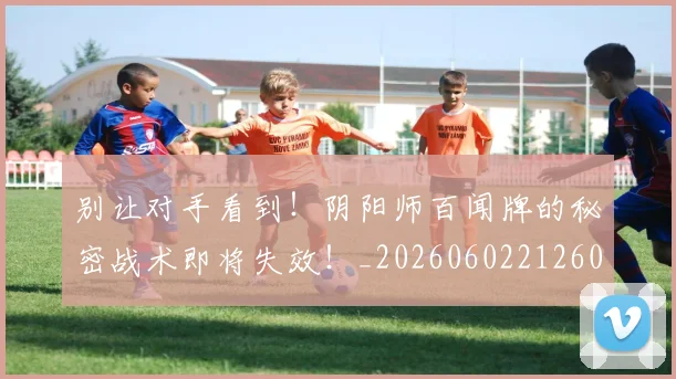 别让对手看到!阴阳师百闻牌的秘密战术即将失效!_20260602212601