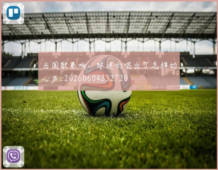 当国歌奏响，球迷们唱出了怎样的心声_20260604232720