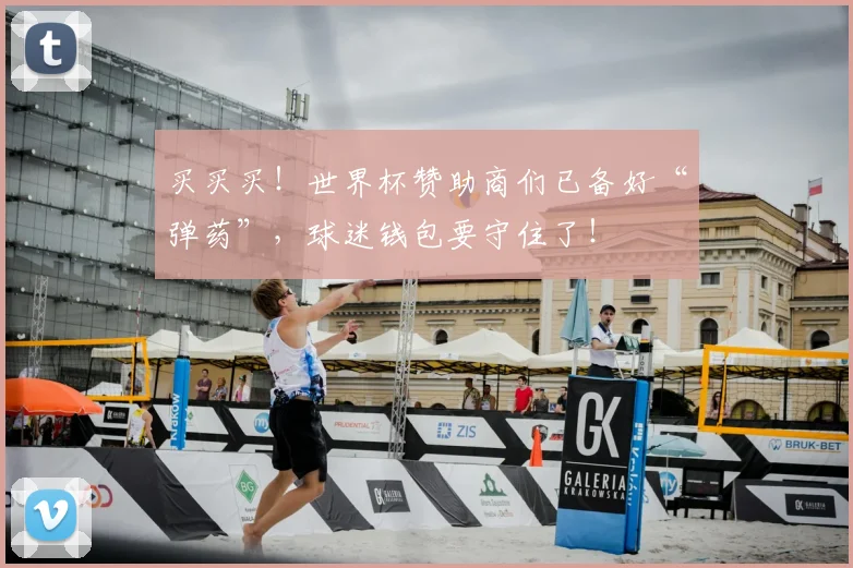 买买买！世界杯赞助商们已备好“弹药”，球迷钱包要守住了！
