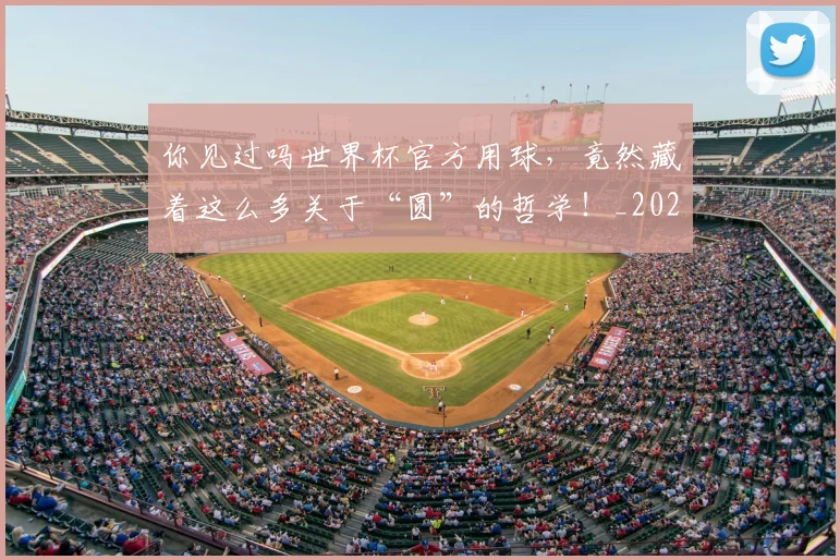 你见过吗世界杯官方用球，竟然藏着这么多关于“圆”的哲学！_20260601173556_20260704170619