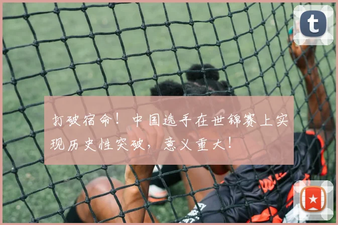 打破宿命！中国选手在世锦赛上实现历史性突破，意义重大！
