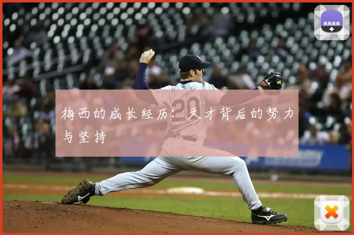 梅西的成长经历：天才背后的努力与坚持