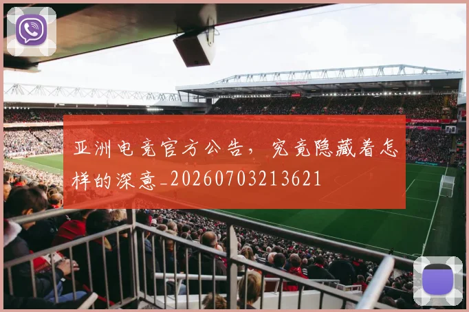 亚洲电竞官方公告,究竟隐藏着怎样的深意_20260703213621