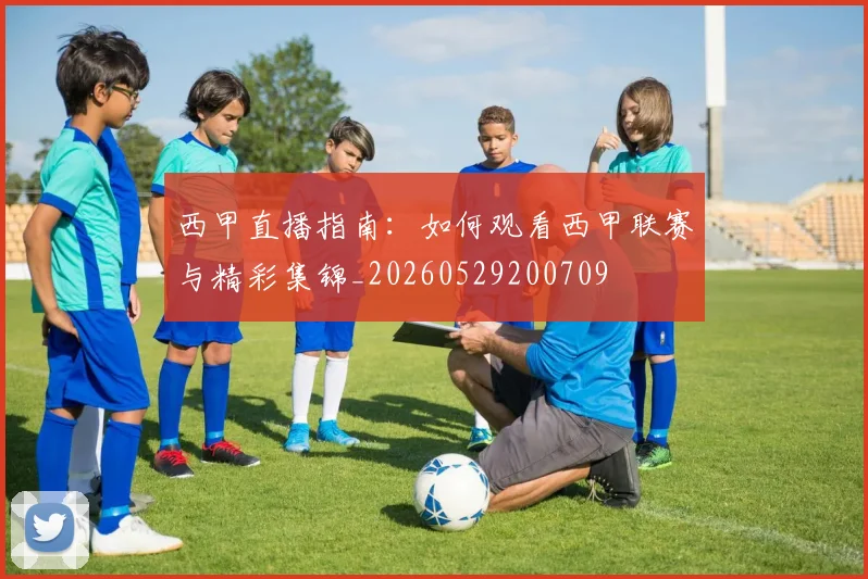 西甲直播指南:如何观看西甲联赛与精彩集锦_20260529200709
