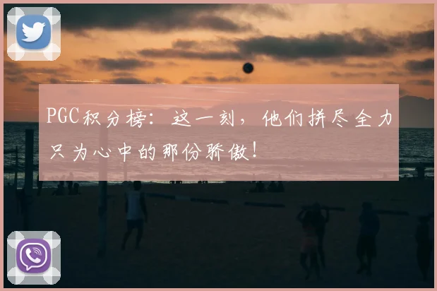 PGC积分榜：这一刻，他们拼尽全力只为心中的那份骄傲！